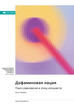 Дофаминовая нация. Поиск равновесия в эпоху излишеств. Анна Лембке. Саммари Smart Reading