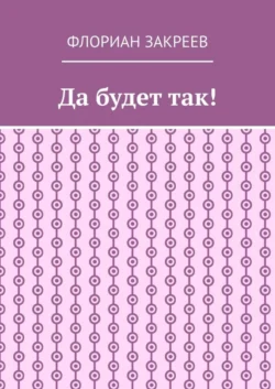 Да будет так! - Флориан Закреев
