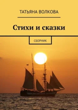 Стихи и сказки. Сборник, Татьяна Волкова