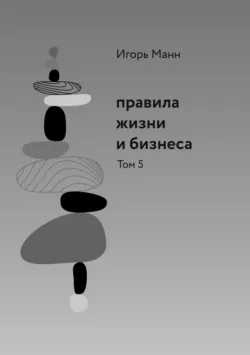 Правила жизни и бизнеса. Том 5, Игорь Манн Правила жизни и бизнеса. Том 5, Игорь Манн