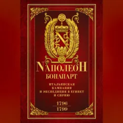 Итальянская кампания и экспедиция в Египет и Сирию 1796–1799 гг. - Наполеон Бонапарт