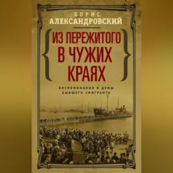 Из пережитого в чужих краях. Воспоминания и думы бывшего эмигранта - Борис Александровский