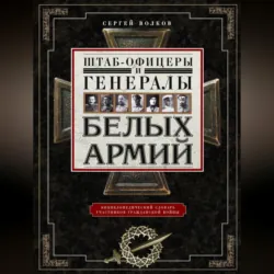 Штаб-офицеры и генералы белых армий. Энциклопедический словарь участников Гражданской войны - Сергей Волков