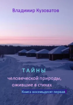 Тайны человеческой природы, ожившие в стихах. Избранное. Книга восемьдесят первая, Владимир Кузоватов