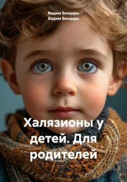 Халязионы у детей. Для родителей, Вадим Бондарь