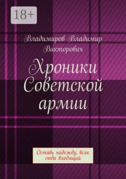 Хроники Советской армии. Оставь надежду, всяк сюда входящий, Владимир Владимиров