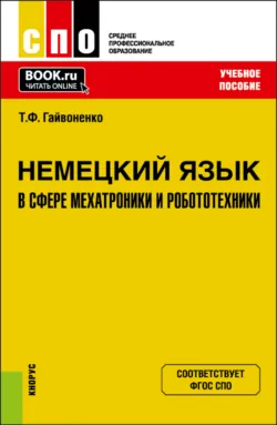 Немецкий язык в сфере мехатроники и робототехники. (СПО). Учебное пособие. - Тамара Гайвоненко