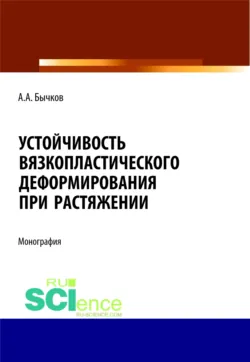 Устойчивость вязкопластического деформирования при растяжении. (Аспирантура, Бакалавриат, Магистратура). Монография. - Андрей Бычков