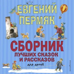 Сборник лучших сказок и рассказов для детей - Евгений Пермяк Сборник лучших сказок и рассказов для детей - Евгений Пермяк