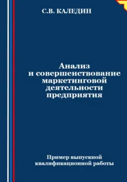 Анализ и совершенствование маркетинговой деятельности предприятия - Сергей Каледин