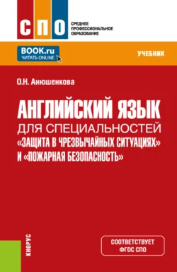Английский язык для специальностей Защита в чрезвычайных ситуациях и Пожарная безопасность . (СПО). Учебник. - Ольга Анюшенкова