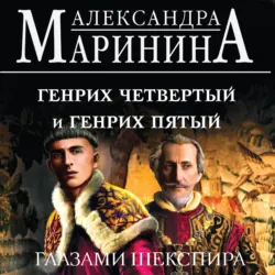 Генрих Четвертый и Генрих Пятый глазами Шекспира - Александра Маринина