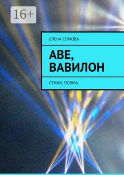 Аве, Вавилон. Стихи, поэма, Елена Сомова