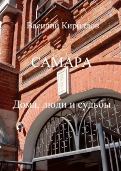 Самара. Дома, люди и судьбы - Василий Кириллов Самара. Дома, люди и судьбы - Василий Кириллов