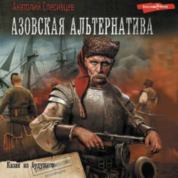 Азовская альтернатива. Черный археолог из будущего, аудиокнига Анатолия Спесивцева. ISDN70538962