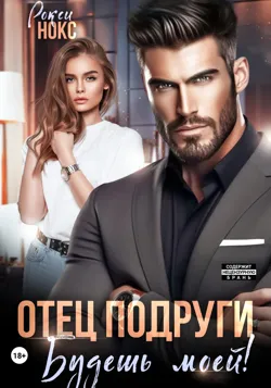 Отец подруги. Будешь моей! - Рокси Нокс