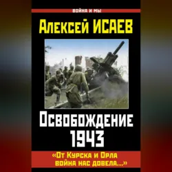 Освобождение 1943. «От Курска и Орла война нас довела…» - Алексей Исаев