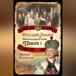 Русский Гамлет. Трагическая история Павла I - Михаил Вострышев