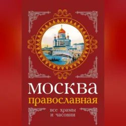 Москва православная. Все храмы и часовни - Михаил Вострышев