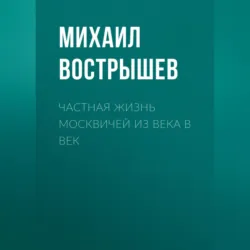 Частная жизнь москвичей из века в век - Михаил Вострышев
