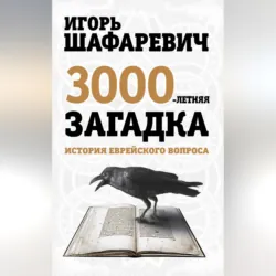 Трехтысячелетняя загадка. История еврейского вопроса - Игорь Шафаревич