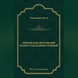 Первый царь московский Иоанн IV Васильевич Грозный, Е. Тихомиров