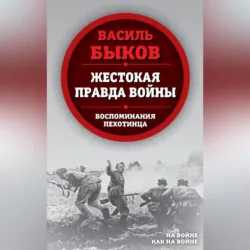 Жестокая правда войны. Воспоминания пехотинца - Василий Быков