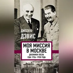Миссия в Москву. Воспоминания доверенного лица президента Рузвельта о советской стране, ее лидерах и народе. Совершенно секретные донесения Белому дому, аудиокнига . ISDN70589686