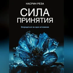 Сила принятия. Возродиться за одно мгновение - Насрин Реза Сила принятия. Возродиться за одно мгновение - Насрин Реза