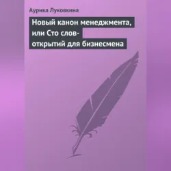 Новый канон менеджмента, или Сто слов-открытий для бизнесмена - Аурика Луковкина