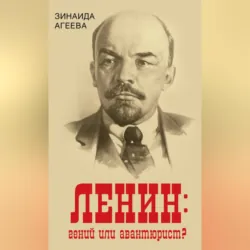 ЛЕНИН: гений или авантюрист? - Зинаида Агеева