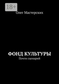 Фонд культуры. Почти сценарий Олег Мастерских
