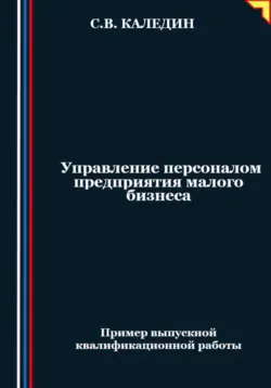 Управление персоналом предприятия малого бизнеса - Сергей Каледин