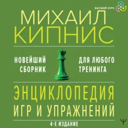 Энциклопедия игр и упражнений для любого тренинга - Михаил Кипнис