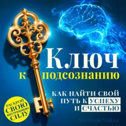 Ключ к подсознанию. Как найти свой путь к успеху и счастью - Мэттью Уайлд