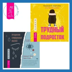 Преодоление суицидальных мыслей у подростков. Когнитивно-поведенческая терапия для уменьшения душевной боли, укрепления надежды и создания здоровых взаимоотношений + Трудный подросток. Конфликты и сильные эмоции. Терапия принятия и ответственности - Патрисия Она