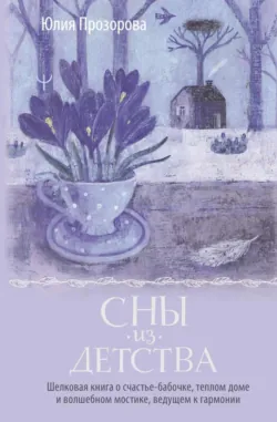 Сны из детства. Шелковая книга о счастье-бабочке, теплом доме и волшебном мостике, ведущем к гармонии - Юлия Прозорова