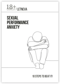 Sexual Performance Anxiety: 10 steps to beat it!, Larisa Pletneva