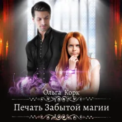 Печать Забытой магии - Ольга Корк