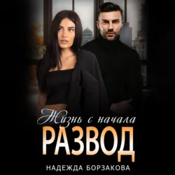 Развод. Жизнь сначала - Надежда Борзакова