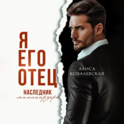 Я его отец. Наследник миллиардера - Алиса Ковалевская