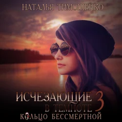Исчезающие в темноте – 3. Кольцо бессмертной - Наталья Тимошенко Исчезающие в темноте – 3. Кольцо бессмертной - Наталья Тимошенко