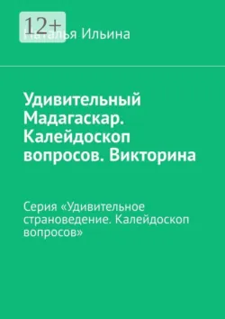Удивительный Мадагаскар. Калейдоскоп вопросов. Викторина. Серия «Удивительное страноведение. Калейдоскоп вопросов» - Наталья Ильина