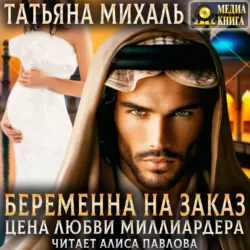 Беременна на заказ, или Цена любви миллиардера - Татьяна Михаль