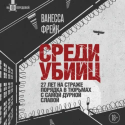 Среди убийц. 27 лет на страже порядка в тюрьмах с самой дурной славой - Ванесса Фрейк