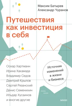 Путешествия как инвестиция в себя. Источник изменений в жизни и бизнесе - Максим Батырев