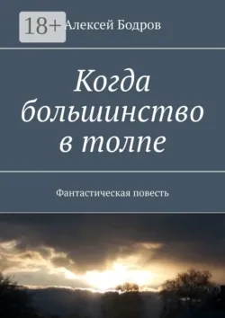Когда большинство в толпе. Фантастическая повесть, Алексей Бодров