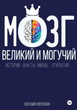 Мозг  великий и могучий. Факты  мифы  истории и открытия Евгений Поплевин