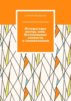 Путешествие внутрь себя. Исследование личности и самопознание, Алексей Писаренко