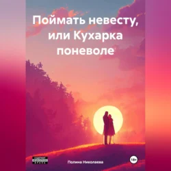 Поймать невесту, или Кухарка поневоле - Полина Николаева Поймать невесту, или Кухарка поневоле - Полина Николаева